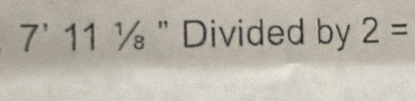 7' 11 ½ " Divided by 2=