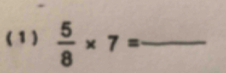 ( 1 )  5/8 * 7= _