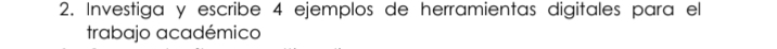 Investiga y escribe 4 ejemplos de herramientas digitales para el 
trabajo académico