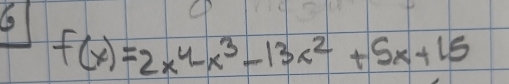 6
f(x)=2x^4-x^3-13x^2+5x+15