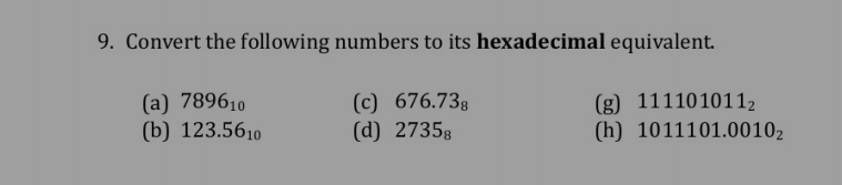 Convert the following numbers to its hexadecimal equivalent. 
(a) 7896_10 (c) 676.73_8 (g) 111101011_2
(b) 123.56_10 (d) 2735_8 (h) 1011101.0010_2