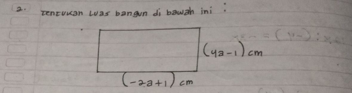 tentuuan was bangun di bawah ini.
(4a-1)cm
(-2a+1)cm