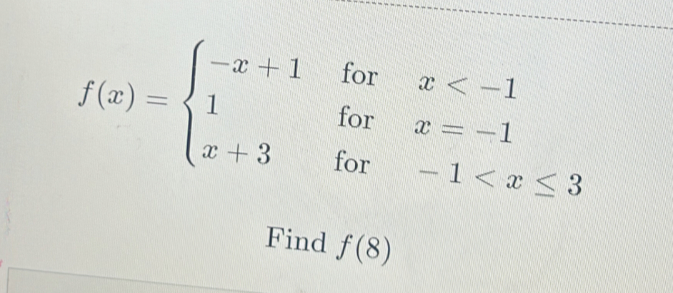 f(x)=beginarrayl -x-1forx
Find f(8)