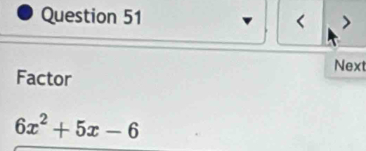 Next 
Factor
6x^2+5x-6