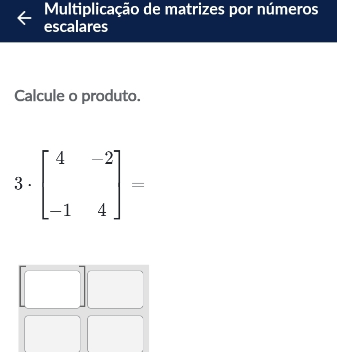 Multiplicação de matrizes por números 
escalares 
Calcule o produto.
3· beginbmatrix 4&-2 -1&4endbmatrix =