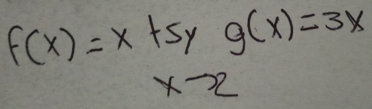 f(x)=x+5yg(x)=3x
xto 2