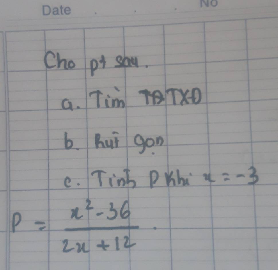 Cho pi shu. 
a. Tim TXO 
6. hut gon 
e. Tinb PWha x=-3
P= (x^2-36)/2x+12 .