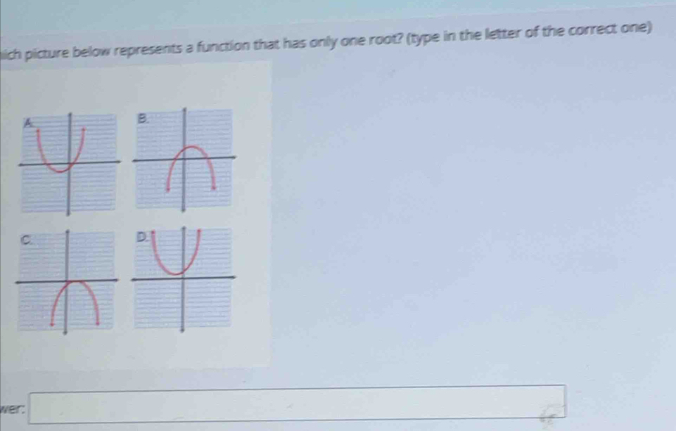 hich picture below represents a function that has only one root? (type in the letter of the correct one)
wer. □