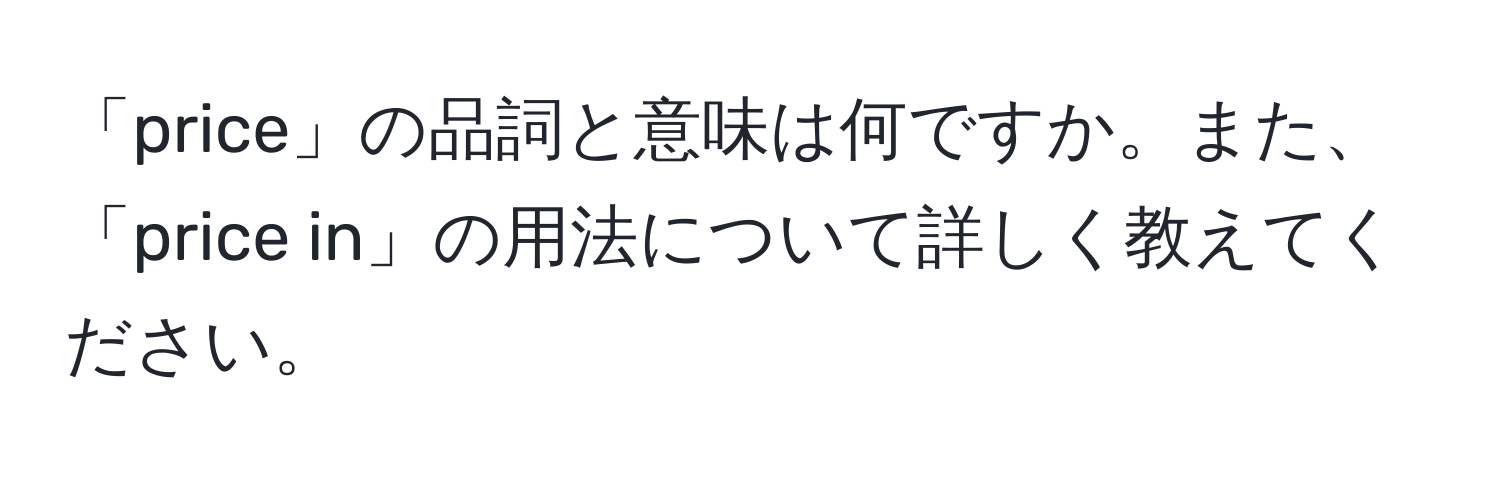 「price」の品詞と意味は何ですか。また、「price in」の用法について詳しく教えてください。