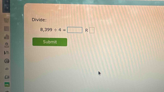 Divide:
8,399/ 4=□ R□
Submit