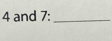 4 and 7 :_