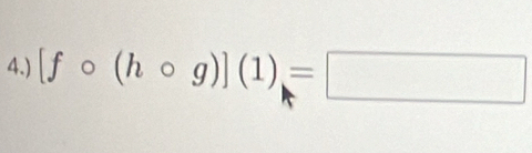 4.) [fcirc (hcirc g)](1)=□