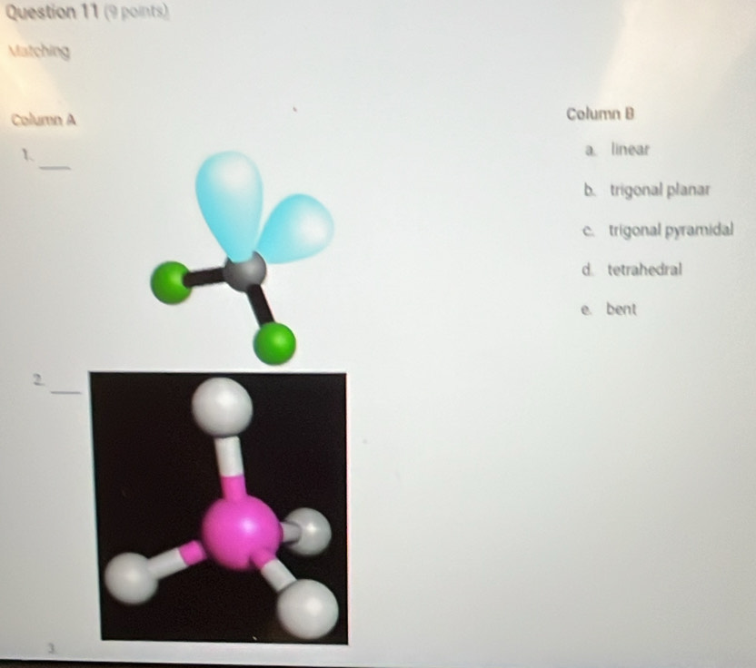Matching
CoColumn B
1
a linear
b. trigonal planar
c. trigonal pyramidal
d tetrahedral
e. bent