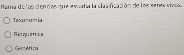 Rama de las ciencias que estudia la clasificación de los seres vivos.
Taxonomía
Bioquímica
Genética