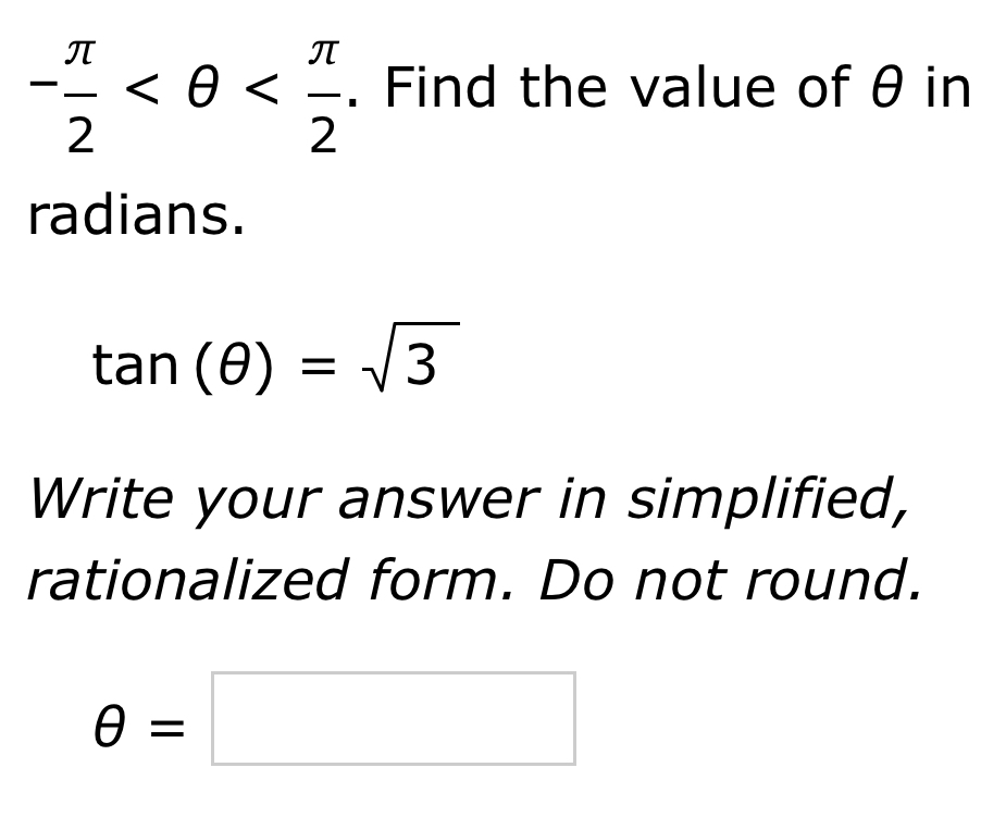 - π /2  . Find the value of θ in 
radians.
tan (θ )=sqrt(3)
Write your answer in simplified, 
rationalized form. Do not round.
θ =□