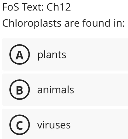 FoS Text: Ch12
Chloroplasts are found in:
Aplants
Banimals
viruses