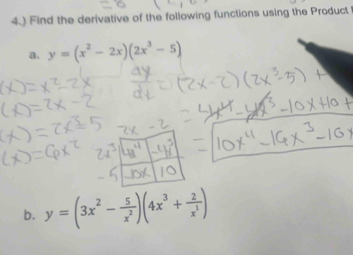 4.) Find the derivative of the following functions using the Product
a. y=(x^2-2x)(2x^3-5)
b. y=(3x^2- 5/x^2 )(4x^3+ 2/x^1 )