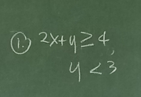 (1. 2x+y≥ 4
y<3</tex>