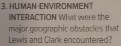 HUMAN-ENVIRONMENT 
INTERACTION What were the 
major geographic obstacles that 
Lewis and Clark encountered?