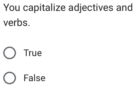 You capitalize adjectives and
verbs.
True
False