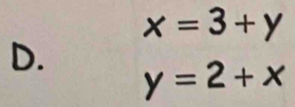 x=3+y
D.
y=2+x