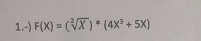 1.-) F(X)=(sqrt[2](X))^*(4x^3+5x)