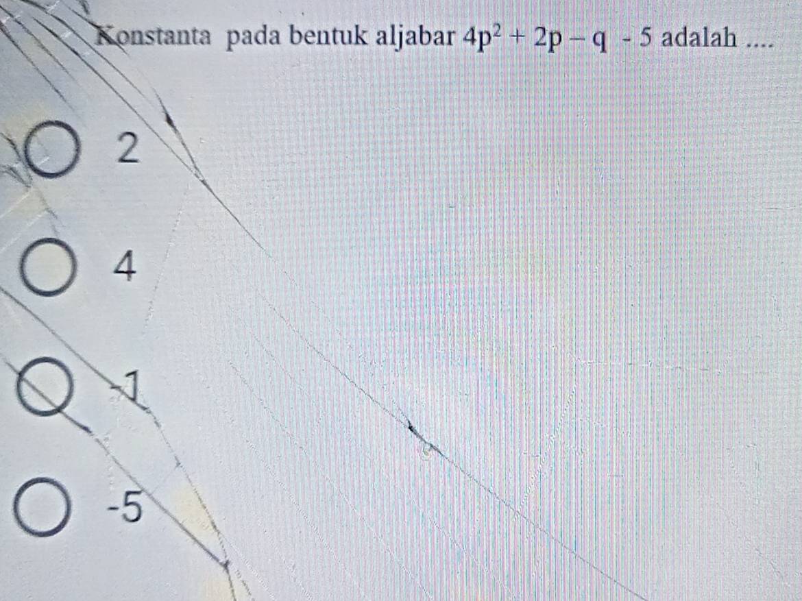 Konstanta pada bentuk aljabar 4p^2+2p-q-5 adalah ....
2
4
1
-5