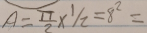 A= π /2 * 1/2=8^2=