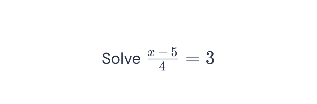 Solve  (x-5)/4 =3