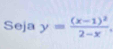 Seja y=frac (x-1)^22-x.