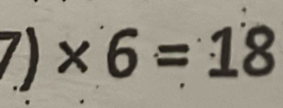 7)* 6=18