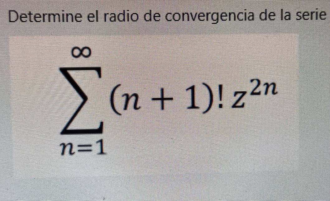 Determine el radio de convergencia de la serie
sumlimits _(n=1)^(∈fty)(n+1)!z^(2n)