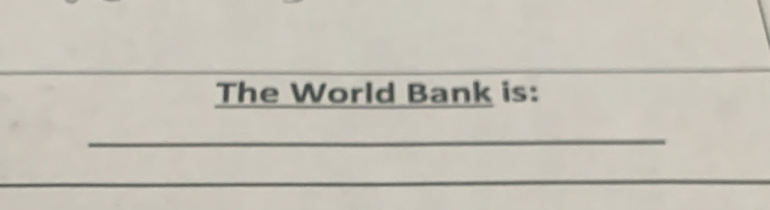 The World Bank is: 
_