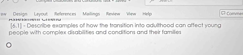 plex Disabmdes and Conditions 
aw Design Layout References Mailings Review View Help Commer 
[6.1] - Describe examples of how the transition into adulthood can affect young 
people with complex disabilities and conditions and their families