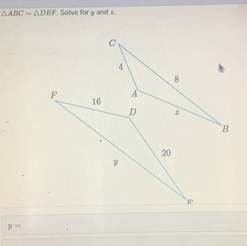 △ ABCsim △ DEF. Solve for y and z.
y=