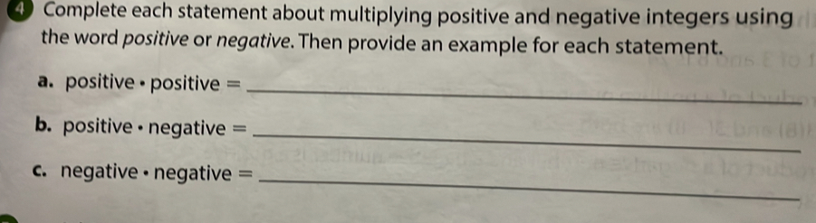 Complete each statement about multiplying positive and negative integers using 
the word positive or negative. Then provide an example for each statement. 
a. positive · positive =_ 
b positive · negative =_ 
c. negative · negative =_