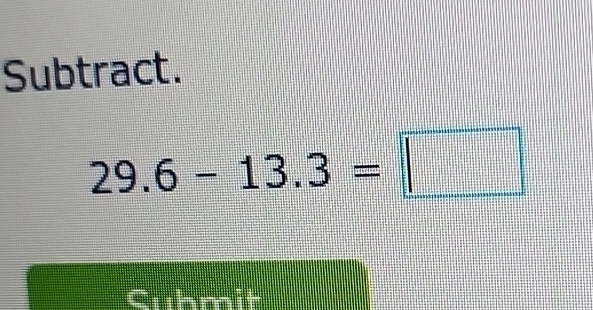 Subtract.
29.6-13.3=□
Cuhmit