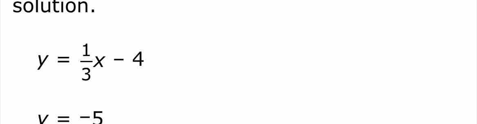 solution.
y= 1/3 x-4
v=-5