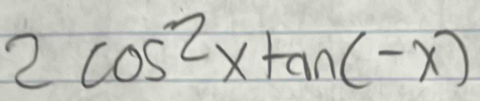 2cos^2xtan (-x)