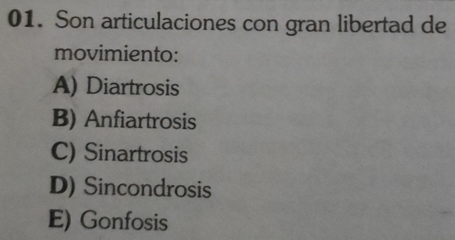 Son articulaciones con gran libertad de
movimiento:
A) Diartrosis
B) Anfiartrosis
C) Sinartrosis
D) Sincondrosis
E) Gonfosis