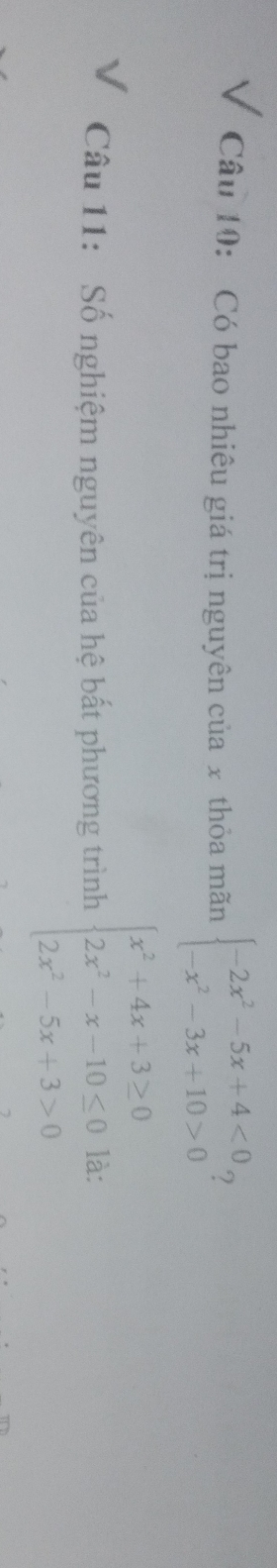 Có bao nhiêu giá trị nguyên của x thỏa mãn beginarrayl -2x^2-5x+4<0 -x^2-3x+10>0endarray. ?
Câu 11: Số nghiệm nguyên của hệ bất phương trình beginarrayl x^2+4x+3≥ 0 2x^2-x-10≤ 0 2x^2-5x+3>0endarray. là: