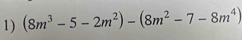 (8m^3-5-2m^2)-(8m^2-7-8m^4)