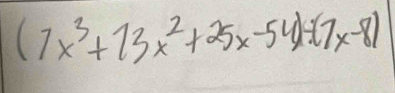 (7x^3+13x^2+25x-54)/ (7x-8)