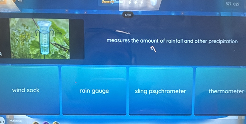 Strake S 377 025
6/10
measures the amount of rainfall and other precipitation
wind sock rain gauge sling psychrometer thermometer
Melane