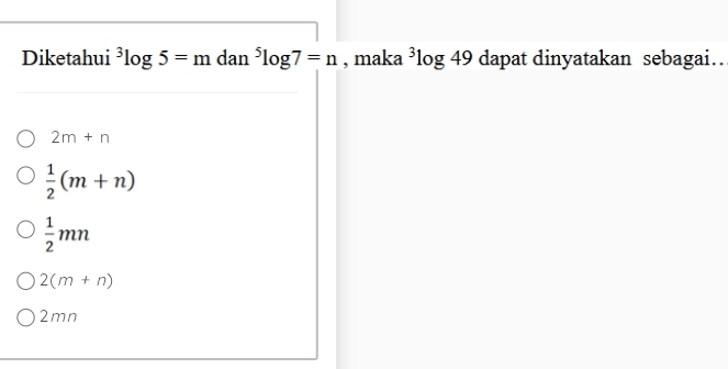 Diketahui^3log 5=m dan^5log 7=n , maka ³log 49 dapat dinyatakan sebagai..
2m+n
 1/2 (m+n)
 1/2 mn
2(m+n)
2mn