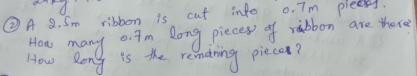 8. Sm ribbon is cut into o. 7m pleesy. 
How many o. Im long piecess of rbbon are there? 
How Zong is the remaning piecas?