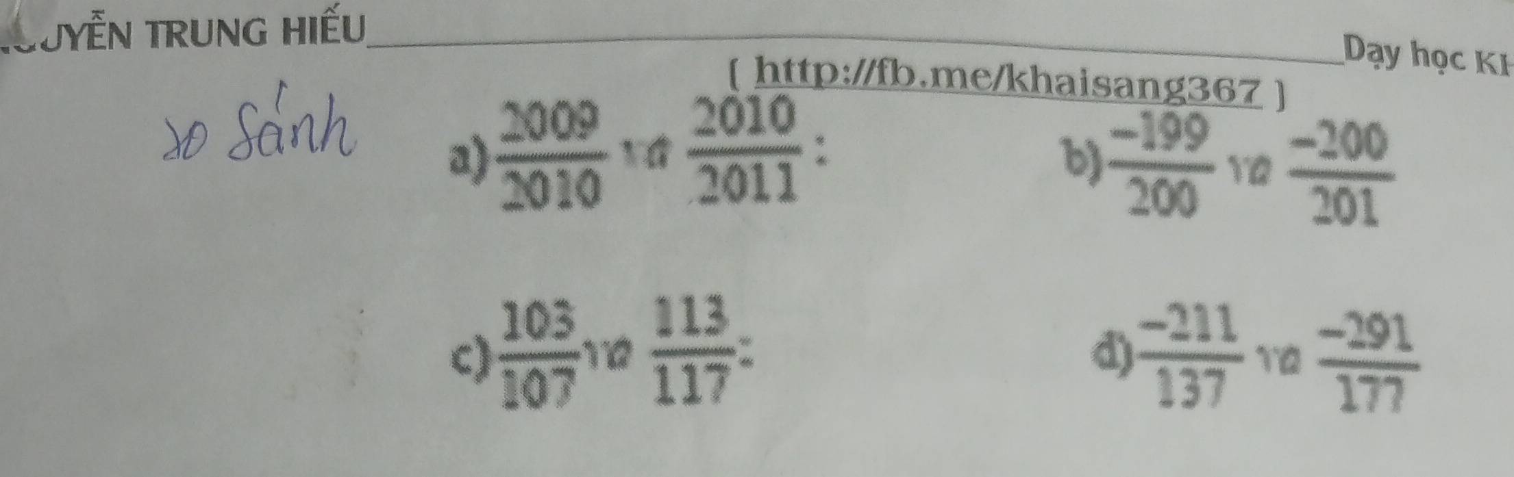 TUYễN TRUNG HiếU_
Dạy học KI
[ http://fb.me/khaisang367 ]
a)  2009/2010   2010/2011 
b)  (-199)/200  YQ  (-200)/201 
C  103/107 va 113/117 =
d)  (-211)/137  1Q  (-291)/177 