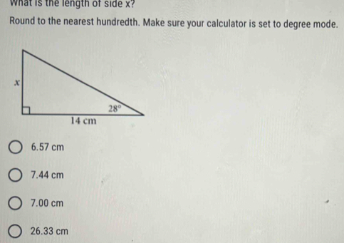 What is the length of side x?
Round to the nearest hundredth. Make sure your calculator is set to degree mode.
6.57 cm
7.44 cm
7.00 cm
26.33 cm