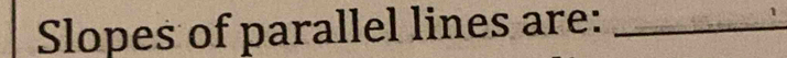 Slopes of parallel lines are:_