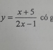 y= (x+5)/2x-1  có